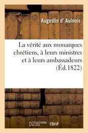 La vérité aux monarques chrétiens, à leurs ministres et à leurs ambassadeurs