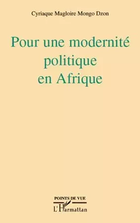 Pour une modernité politique en Afrique - Cyriaque Magloire Mongo Dzon - Editions L'Harmattan