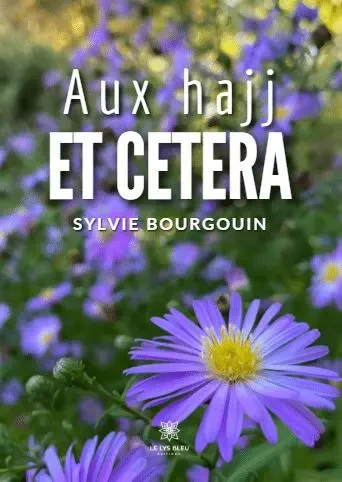 Aux hajj et cetera - Sylvie Bourgouin - LE LYS BLEU