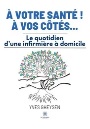 À votre santé ! À vos côtés... - Le quotidien d’une infirmière à domicile