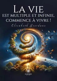 La vie est multiple et infinie, commence à vivre !