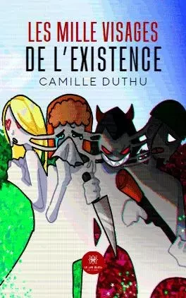 Les mille visages de l’existence - Camille Duthu - LE LYS BLEU