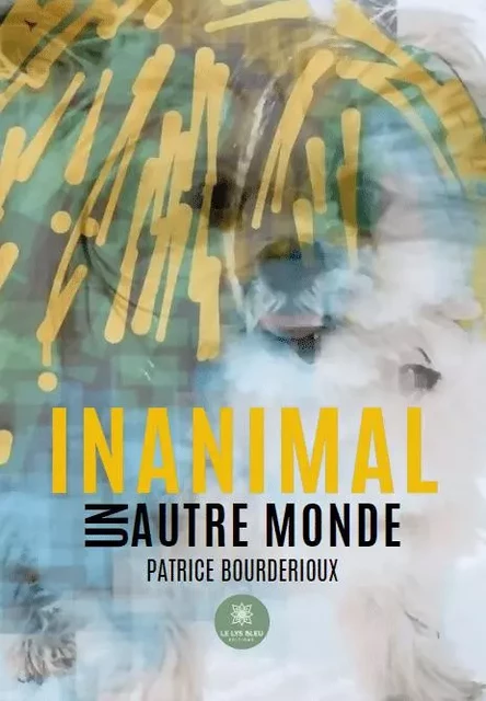 Inanimal - Un autre monde - Patrice Bourderioux - LE LYS BLEU