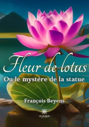 Fleur de lotus - Ou le mystère de la statue - Francois Beyens - LE LYS BLEU