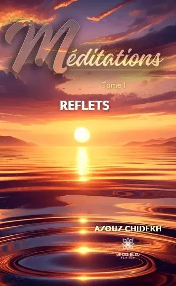 Méditations - Tome I : Reflets - Chidekh Azouz - LE LYS BLEU