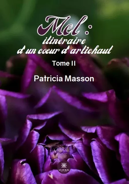 Mel : itinéraire d’un cœur d’artichaut  - Tome II - Patricia Masson - LE LYS BLEU