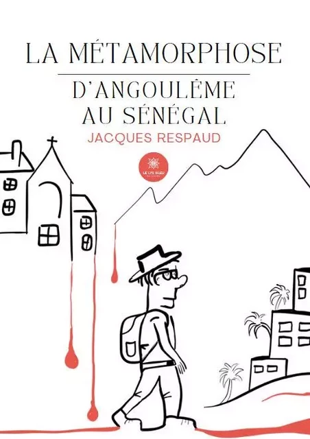 La métamorphose - D’Angoulême au Sénégal - Jacques Respaud - LE LYS BLEU