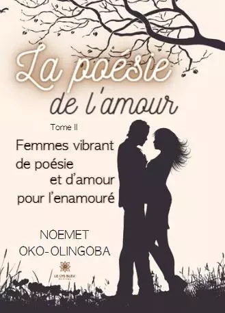 La poésie de l’amour - Tome II : Femmes vibrant de poésie et d’amour pour l’enamouré - Noemet-Lanzorod Oko-Olingoba - LE LYS BLEU