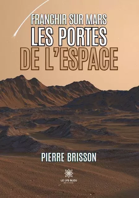 Franchir sur Mars les portes de l’espace - Pierre Brisson - LE LYS BLEU