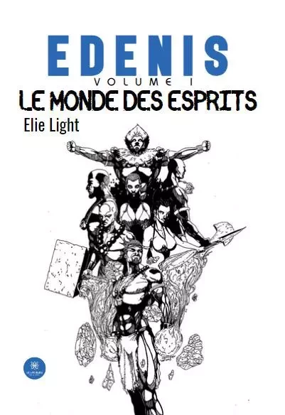 Edenis - Volume I : Le monde des esprits - Elie Light - LE LYS BLEU