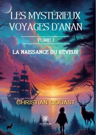 Les mystérieux voyages d’Anan - Tome I : La naissance du rêveur - Christian Gouast - LE LYS BLEU