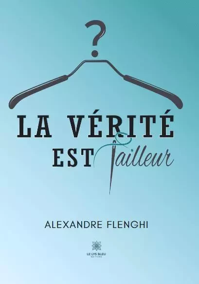 La vérité est tailleur - Alexandre Flenghi - LE LYS BLEU