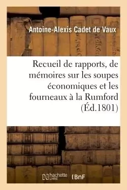 Rapports, de mémoires et d'expériences sur les soupes économiques et les fourneaux à la Rumford - Antoine-Alexis Cadet de Vaux - HACHETTE BNF