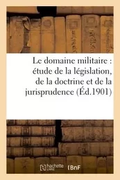 Le domaine militaire : étude de la législation, de la doctrine et de la jurisprudence