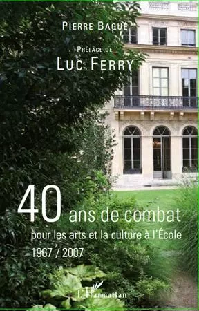 40 ans de combat pour les arts et la culture à l'école - Pierre Baqué - Editions L'Harmattan