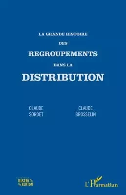 La grande histoire des regroupements dans la distribution - Claude Sordet, Claude Brosselin - Editions L'Harmattan