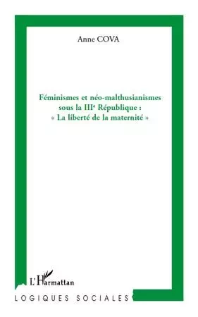 Féminismes et néo-malthusianismes sous la IIIe République : "La liberté de la maternité" - Anne Cova - Editions L'Harmattan