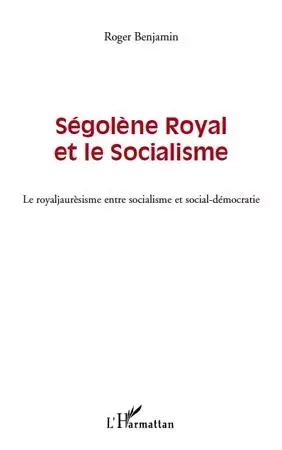 Ségolène Royal et le socialisme - Benjamin Roger - Editions L'Harmattan