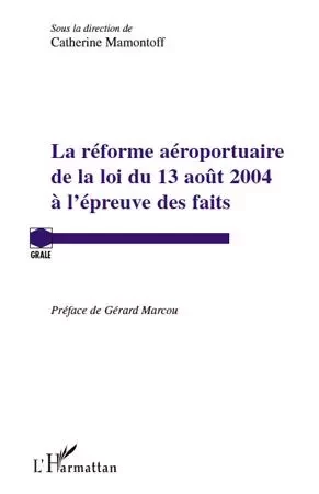 La réforme aéroportuaire de la loi du 13 août 2004 à l'épreuve des faits - Catherine Mamontoff - Editions L'Harmattan