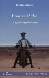 LAWRENCE D'ARABIE UN MYSTERE EN PLEINE LUMIERE