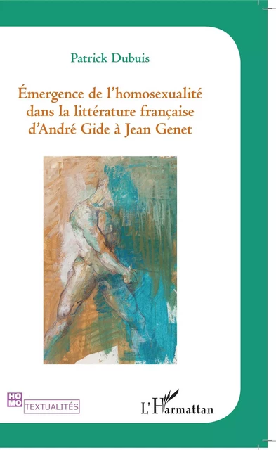 Emergence de l'homosexualité dans la littérature française d'André Gide à Jean Genet - Patrick Dubuis - Editions L'Harmattan