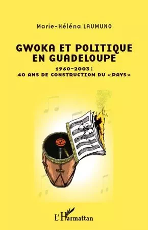 Gwoka et politique en Guadeloupe - marie-helene Laumuno - Editions L'Harmattan