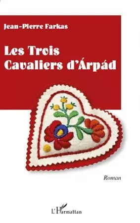 Les trois cavaliers d'Arpad - Jean-Pierre Farkas - Editions L'Harmattan