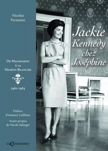 Jackie Kennedy chez Joséphine - de Malmaison à la Maison-Blanche, 1961-1963 -  - CHARMOISET