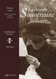 La dernière souveraine - l'impératrice Eugénie, 1826-1920