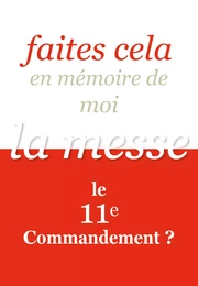 Faites cela en mémoire de moi /  la messe, le 11e commandement ?