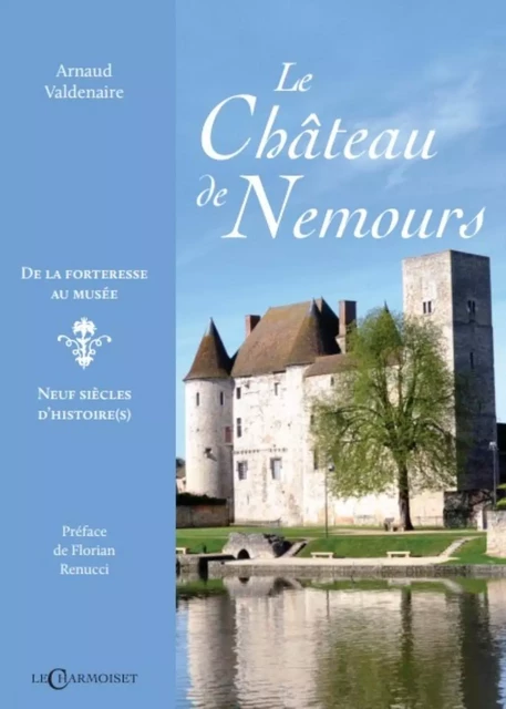 Le château de Nemours - de la forteresse au musée -  - CHARMOISET