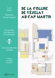 De la colline de Vézelay au Cap-Martin - Eileen Gray, Jean Badovici, Le Corbusier