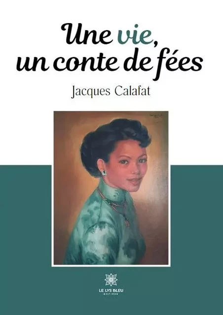 Une vie, un conte de fées - Jacques Calafat - LE LYS BLEU