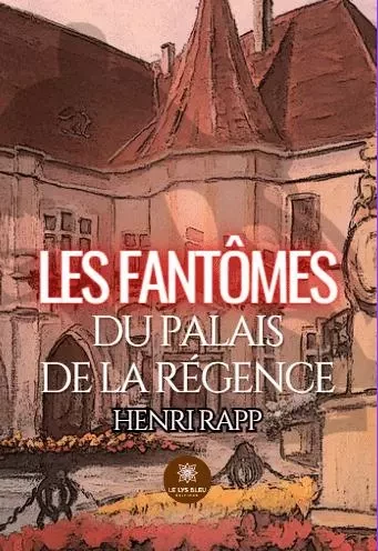 les fantômes du palais de la régence - Henri Rapp - LE LYS BLEU