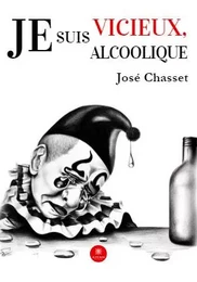 Je suis vicieux, je suis alcoolique