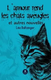 L’amour rend les chats aveugles et autres nouvelles