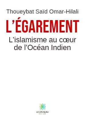 L’Égarement L’islamisme au cœur de l’Océan Indien - Thoueybat Saïd Omar-Hilali - LE LYS BLEU