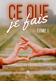 Ce que je fais - Tome I