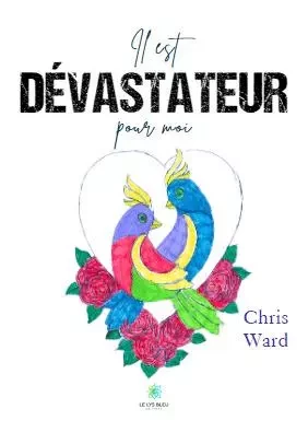 Il est dévastateur pour moi - Chris Ward - LE LYS BLEU