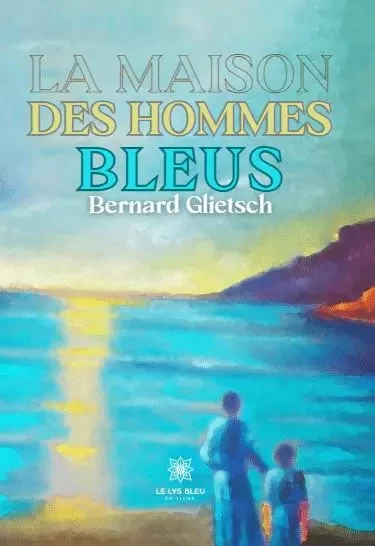 La maison des hommes bleus - Bernard Glietsch - LE LYS BLEU