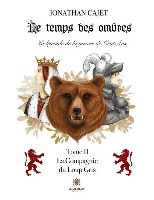 Le temps des ombres - La légende de la guerre de Cent Ans - Tome II: La Compagnie du Loup Gris - Jonathan CAJET - LE LYS BLEU