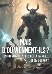 Mais d'où viennent-ils ? - Les incroyables, les légendaires…