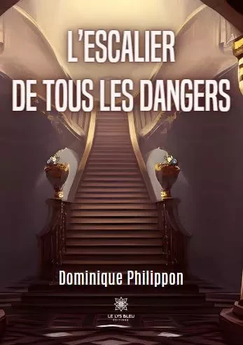 L’escalier de tous les dangers - Dominique Philippon - LE LYS BLEU