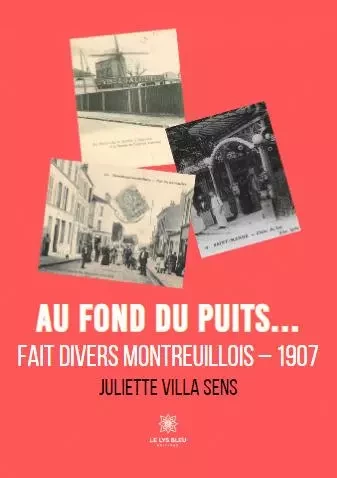 Au fond du puits… - Fait divers montreuillois – 1907 - Juliette Villa epouse Sens - LE LYS BLEU