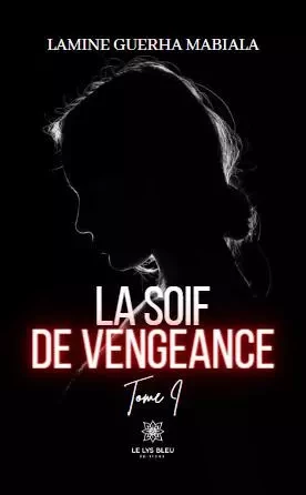 La soif de vengeance - Tome I - Lamine Guerha Mabiala - LE LYS BLEU