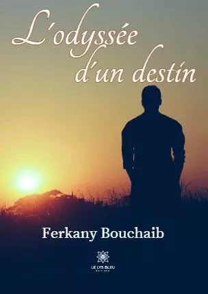 L’odyssée d’un destin - Ferkany Bouchaib - LE LYS BLEU