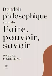 Boudoir philosophique  Suivi de  Faire, pouvoir, savoir