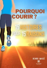 Pourquoi courir ? 15 histoires pour 15 raisons