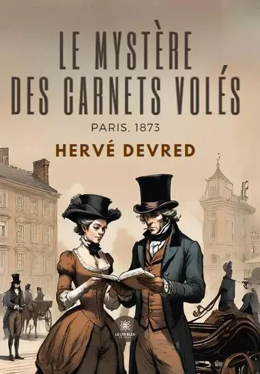 Le mystère des carnets volés  Paris, 1873 - Hervé Devred - LE LYS BLEU