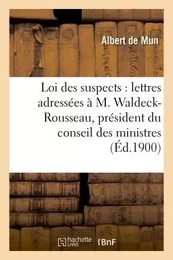 La loi des suspects : lettres adressées à M. Waldeck-Rousseau, président du conseil des ministres